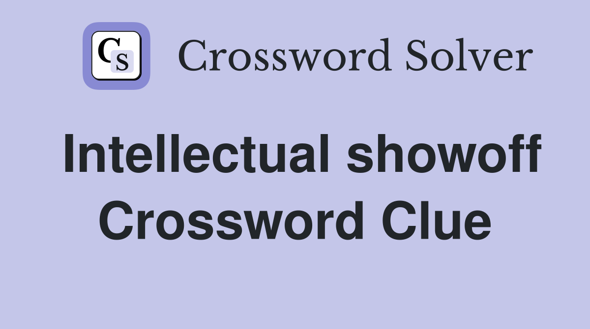 Intellectual showoff Crossword Clue