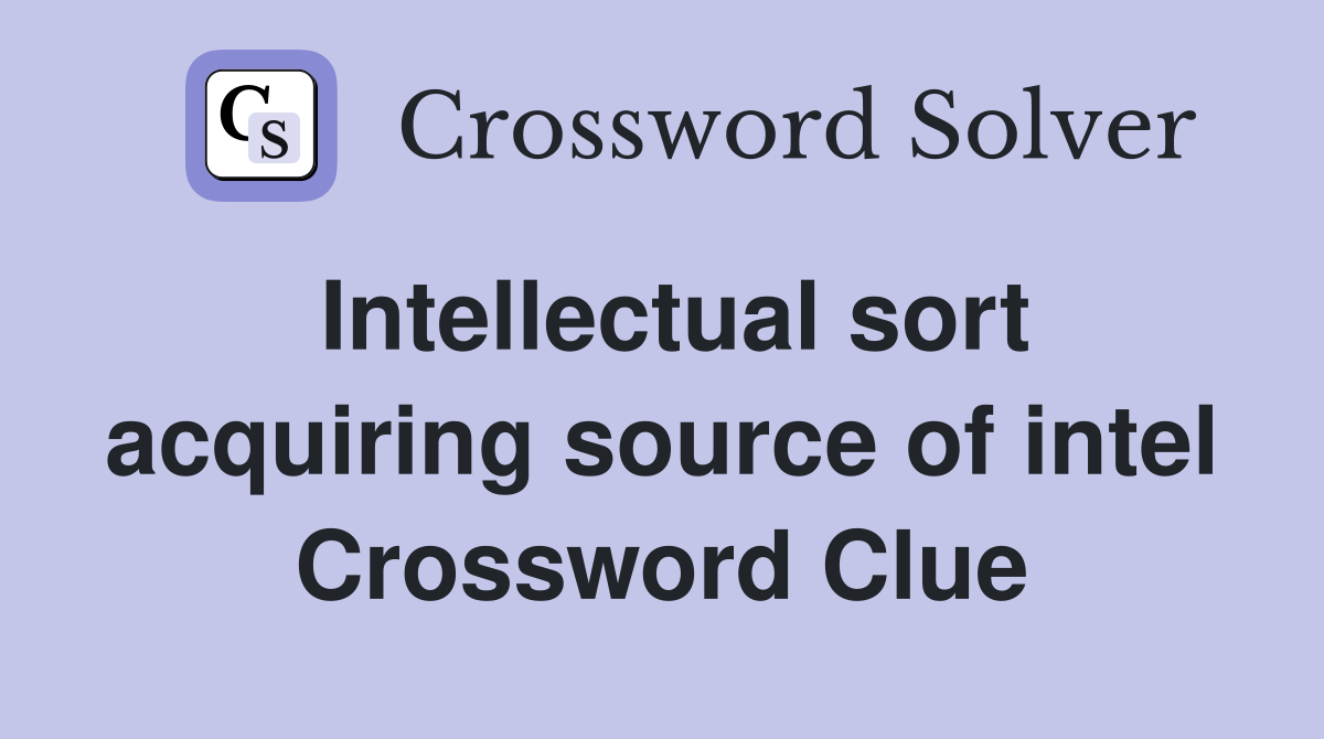 Intellectual sort acquiring source of intel Crossword Clue
