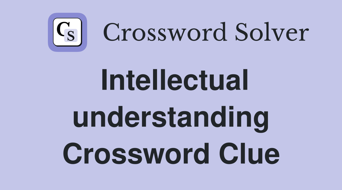Intellectual understanding Crossword Clue