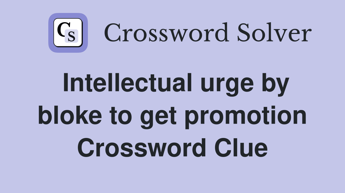 Intellectual urge by bloke to get promotion Crossword Clue