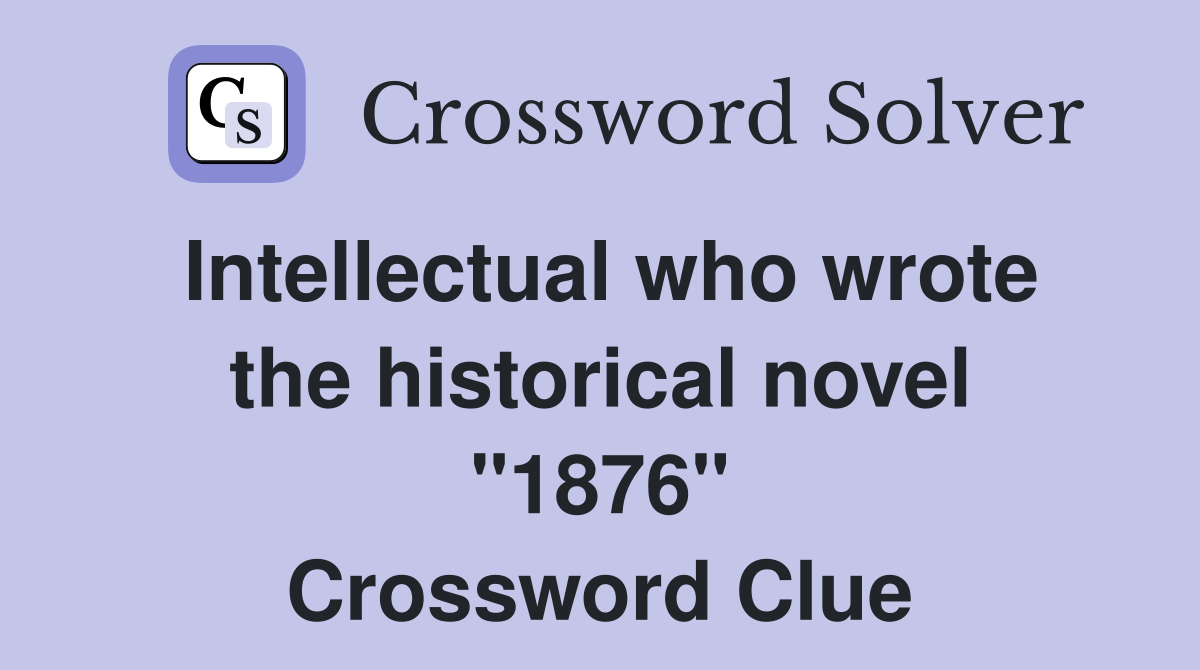 Intellectual who wrote the historical novel "1876" Crossword Clue