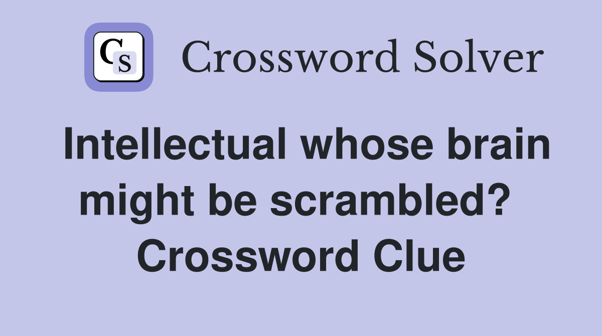 Intellectual whose brain might be scrambled?  Crossword Clue