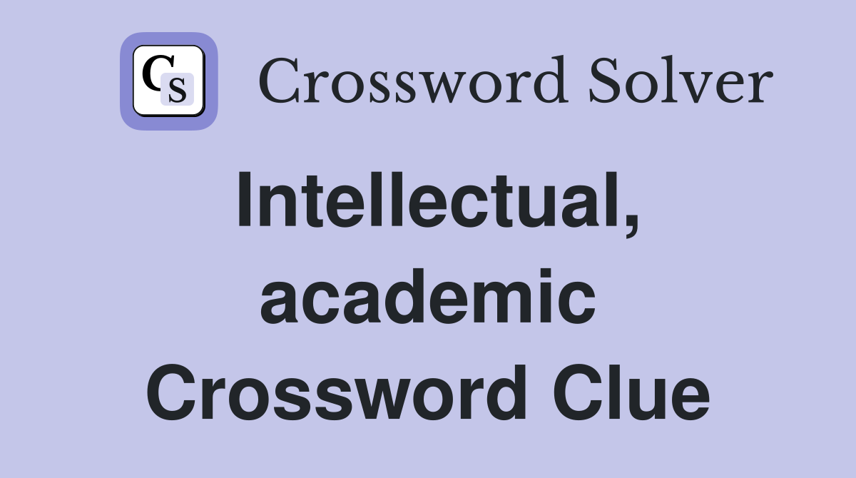 Intellectual, academic Crossword Clue