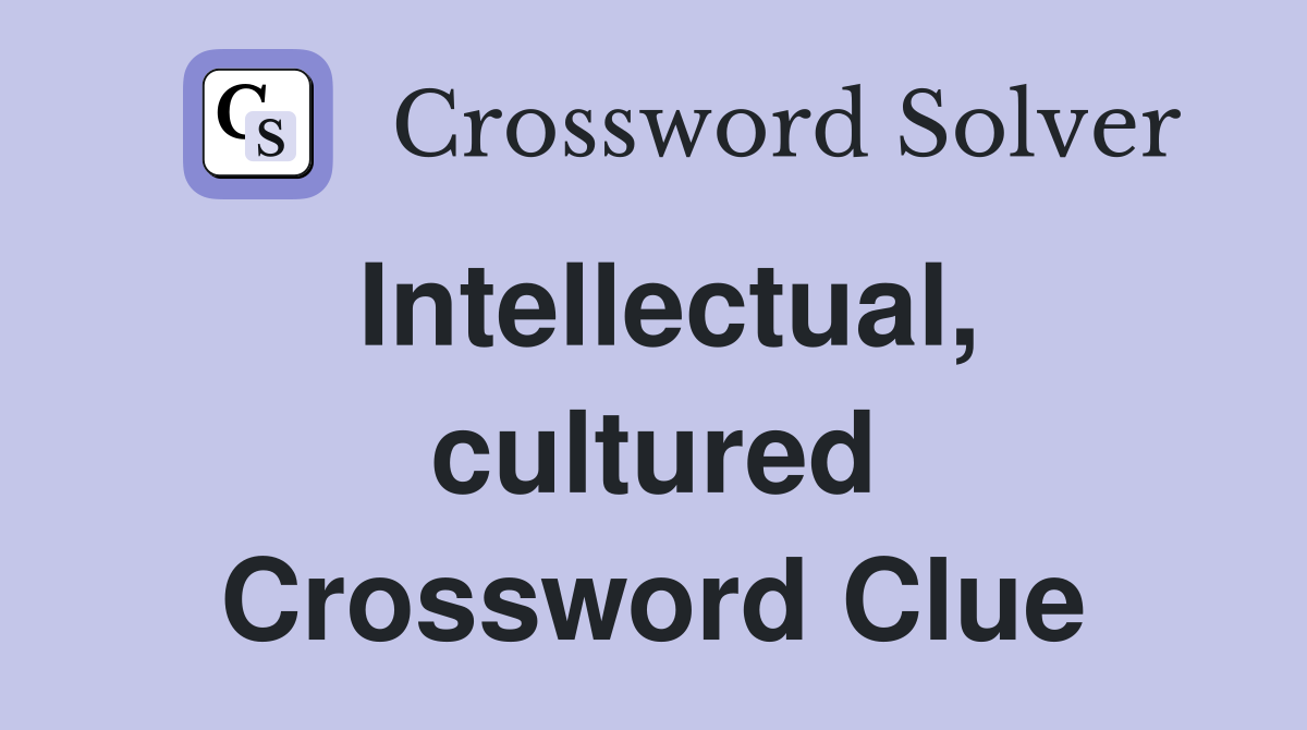 Intellectual, cultured Crossword Clue