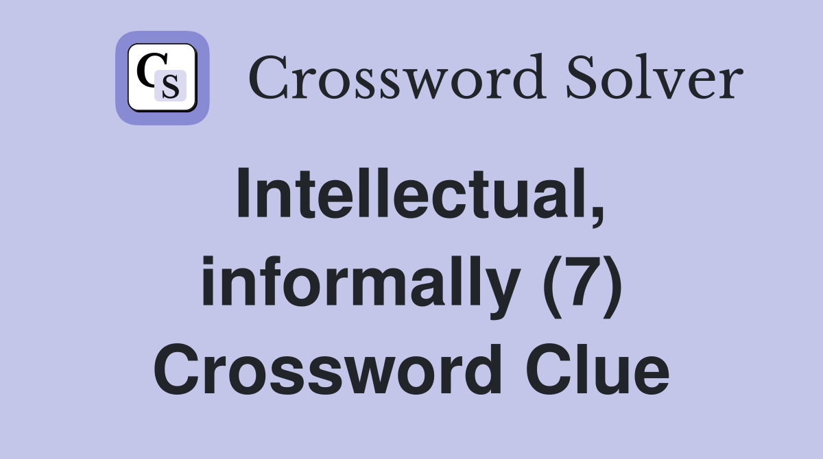 Intellectual, informally (7) Crossword Clue