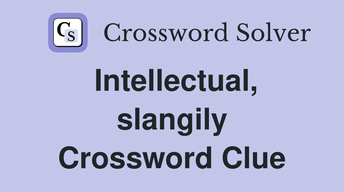 Intellectual, slangily Crossword Clue
