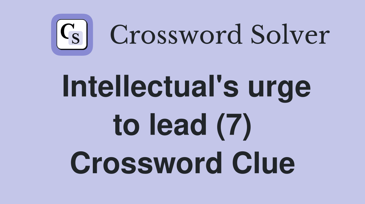 Intellectual's urge to lead (7) Crossword Clue