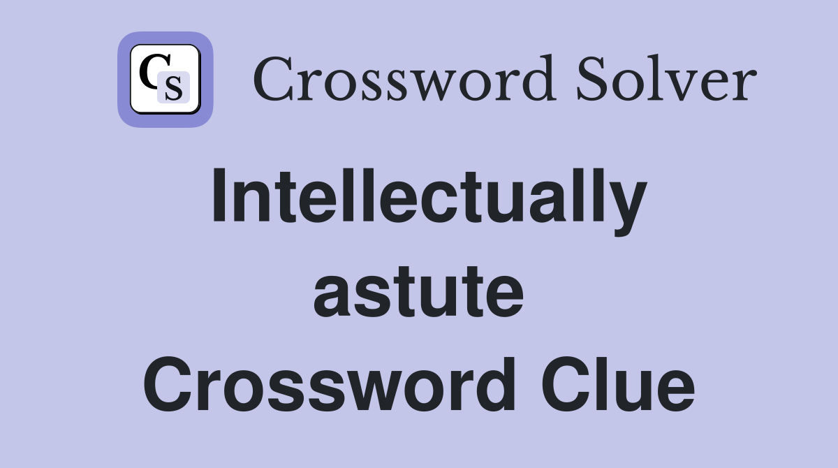 Intellectually astute Crossword Clue