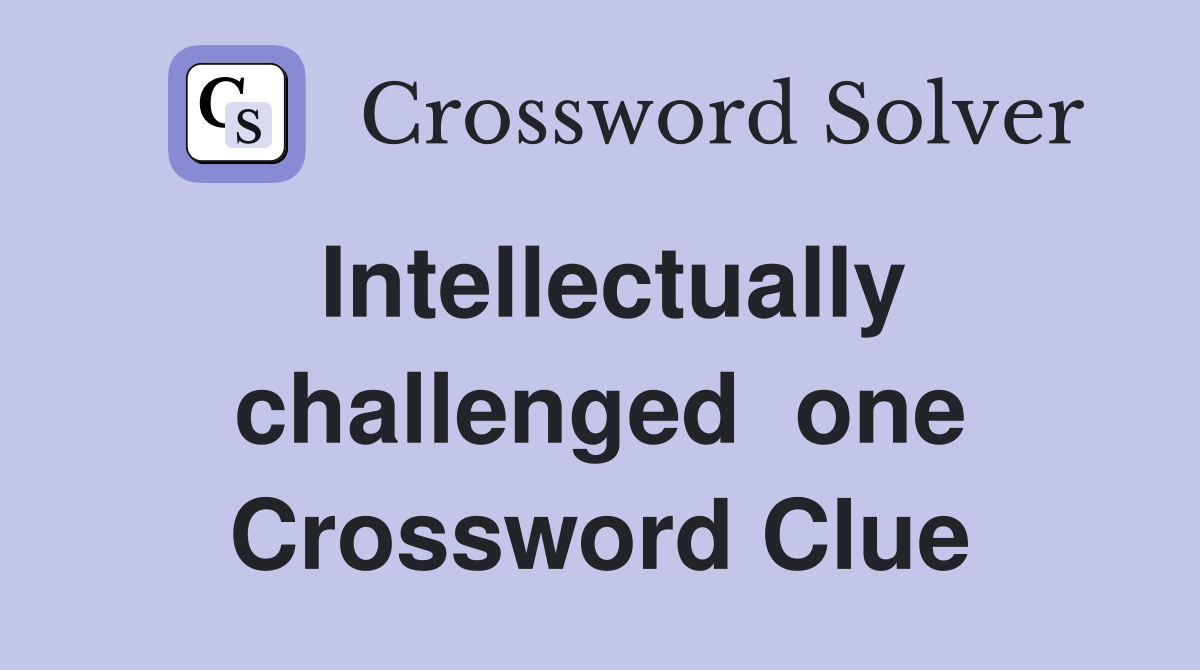 Intellectually challenged  one Crossword Clue