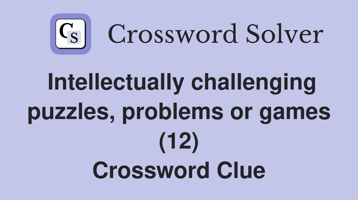 Intellectually challenging puzzles, problems or games (12) Crossword Clue