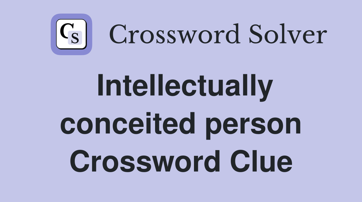 Intellectually conceited person Crossword Clue