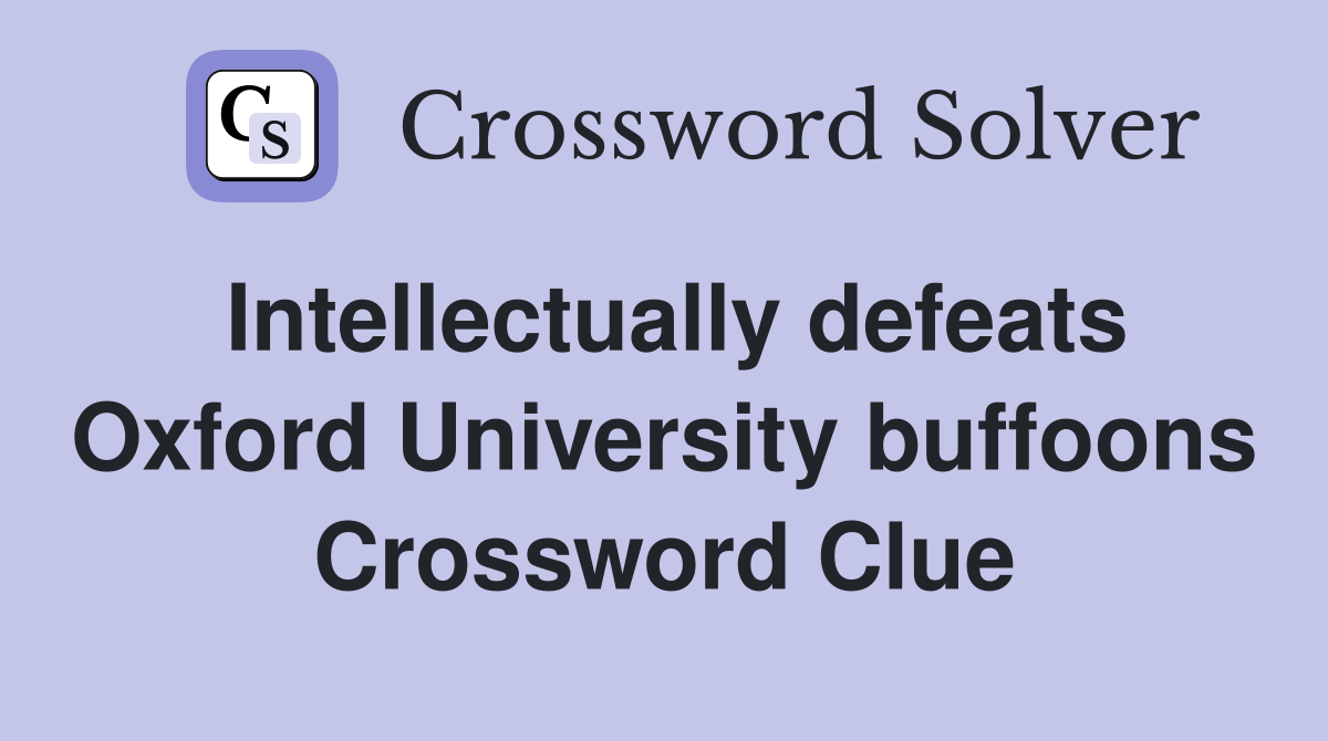 Intellectually defeats Oxford University buffoons Crossword Clue