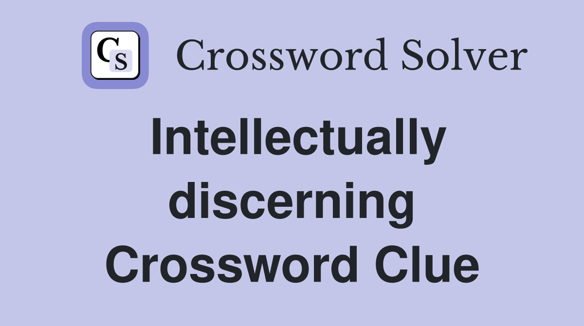 Intellectually discerning Crossword Clue