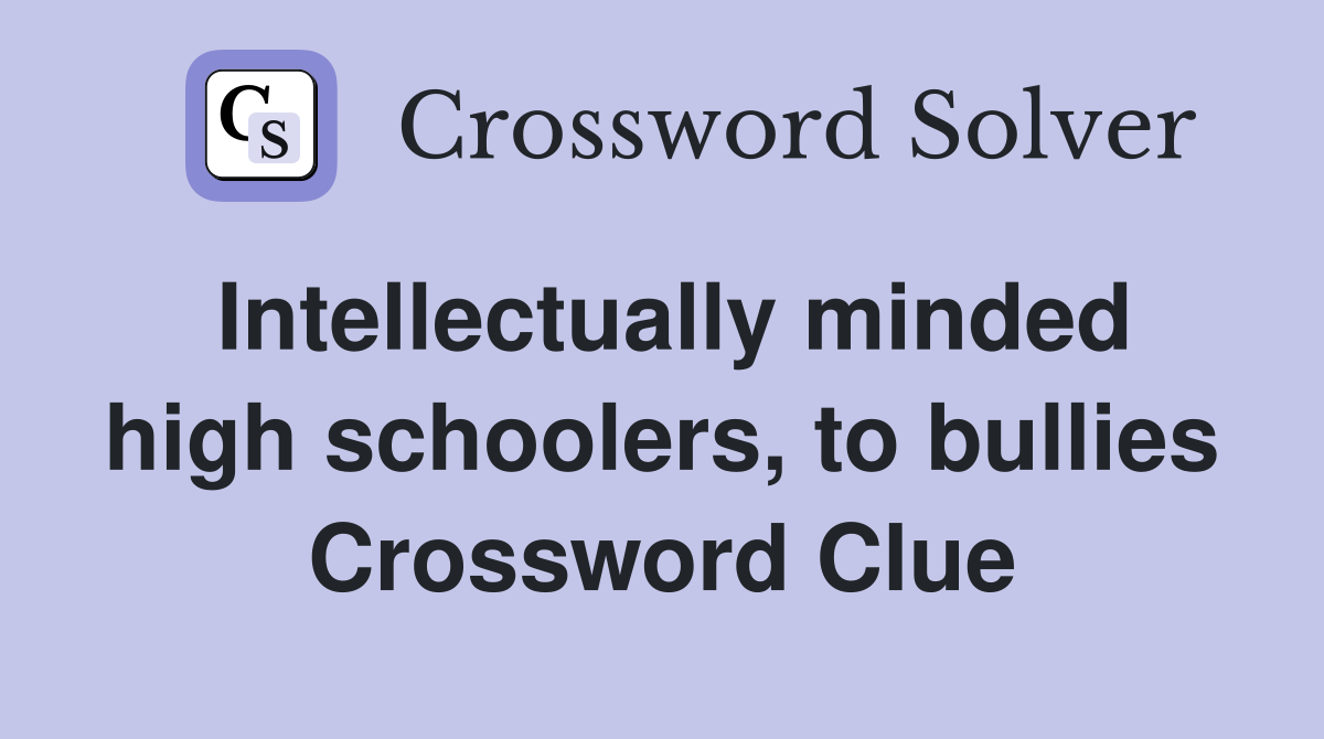 Intellectually minded high schoolers, to bullies Crossword Clue