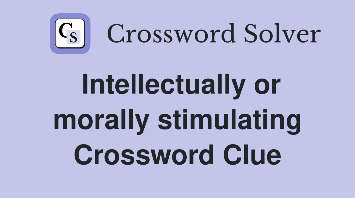Intellectually or morally stimulating Crossword Clue