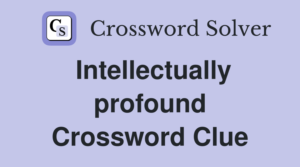 Intellectually profound Crossword Clue