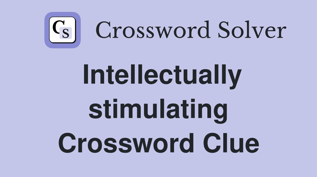 Intellectually stimulating Crossword Clue