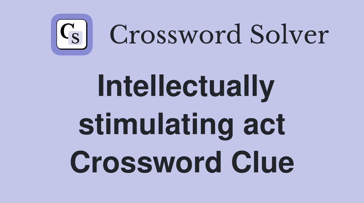 Intellectually stimulating act Crossword Clue