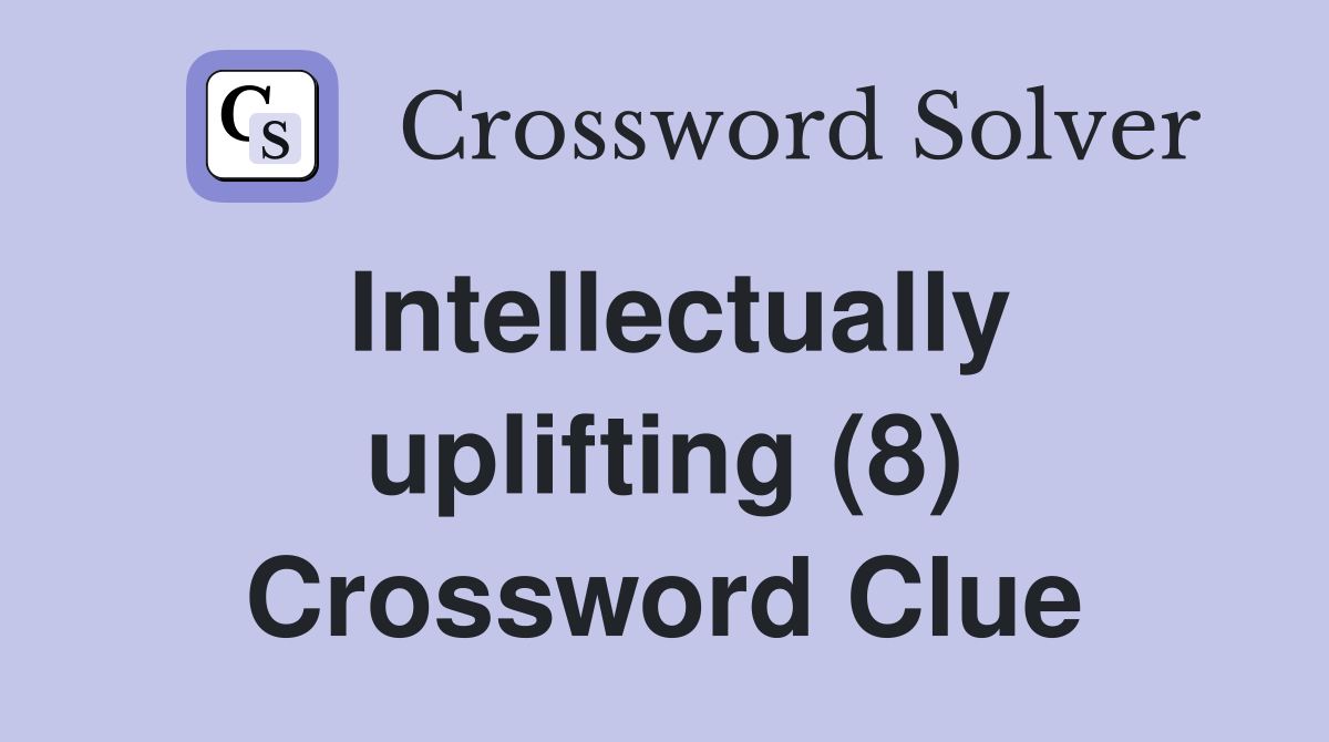 Intellectually uplifting (8) Crossword Clue