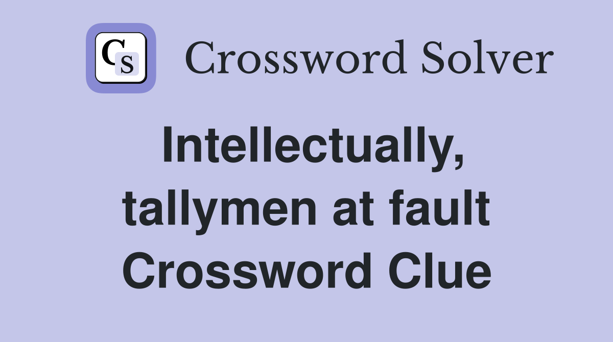 Intellectually, tallymen at fault Crossword Clue