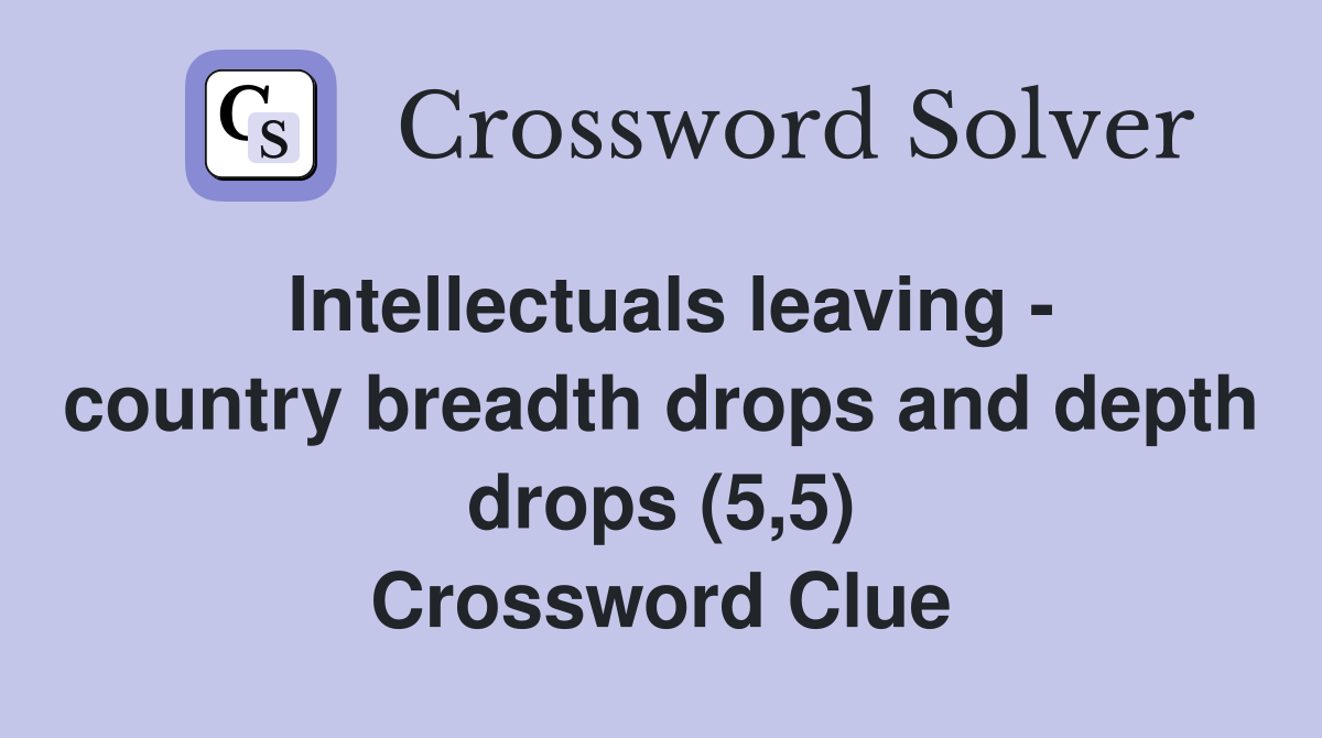 Intellectuals leaving - country breadth drops and depth drops (5,5) Crossword Clue