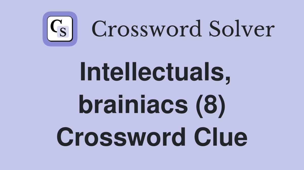 Intellectuals, brainiacs (8) Crossword Clue