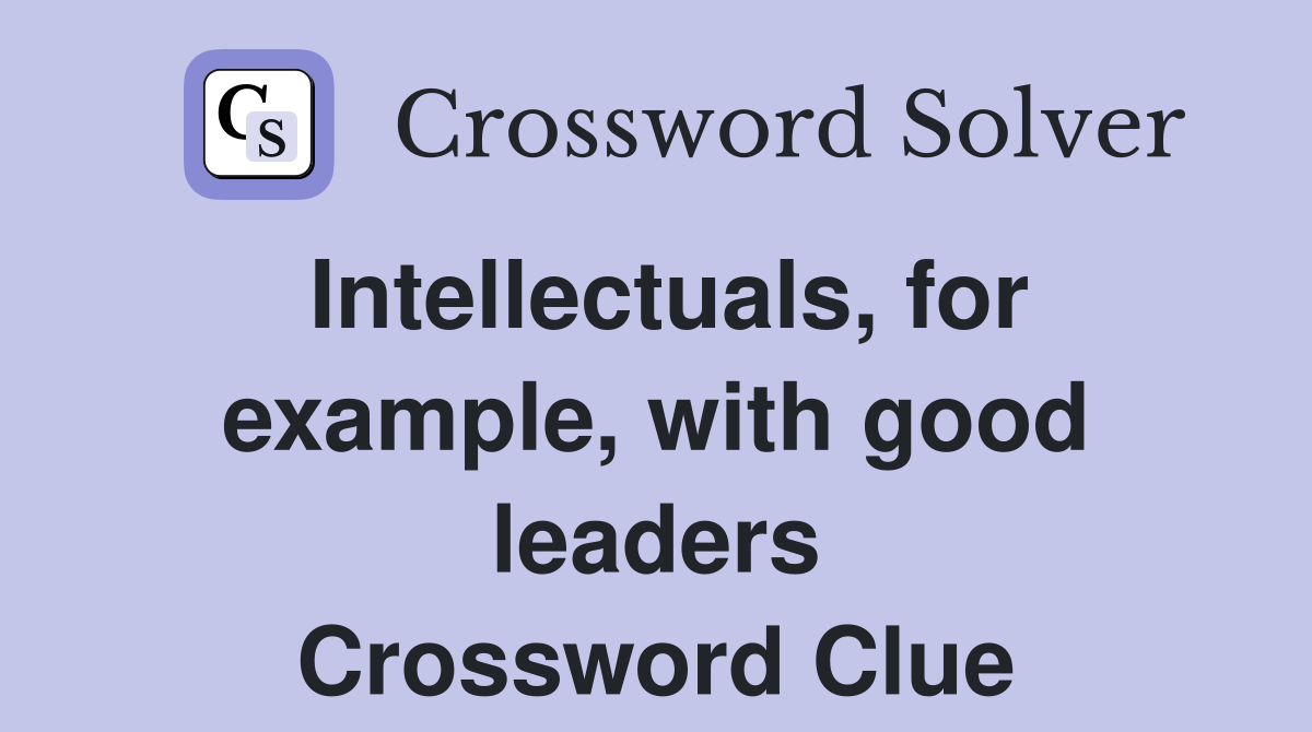 Intellectuals, for example, with good leaders Crossword Clue