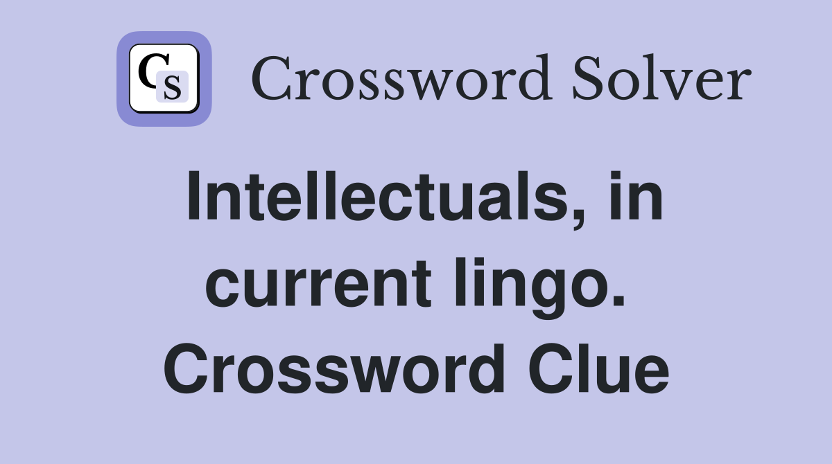 Intellectuals, in current lingo. Crossword Clue