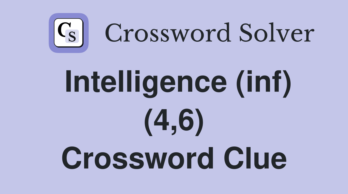 Intelligence (inf) (4,6) Crossword Clue