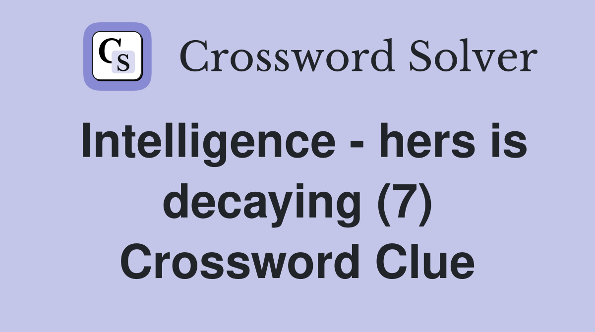 Intelligence - hers is decaying (7) Crossword Clue