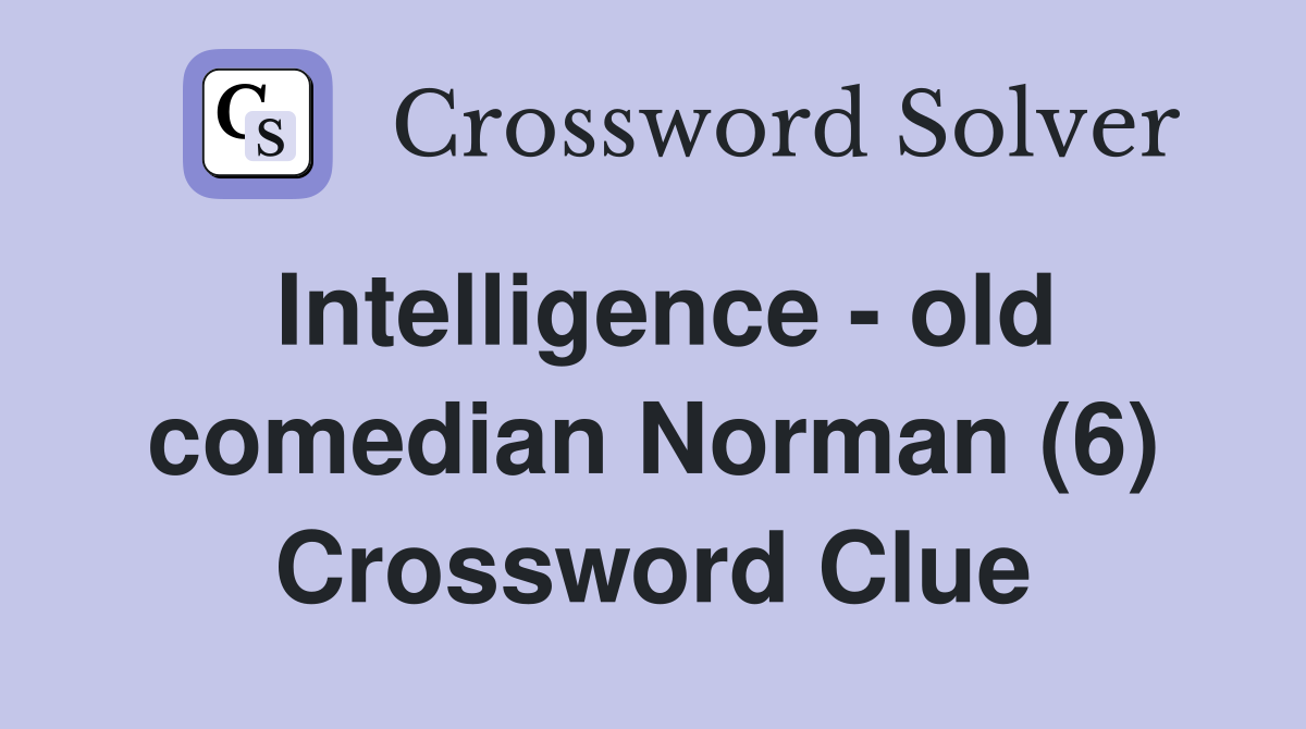 Intelligence - old comedian Norman (6) Crossword Clue