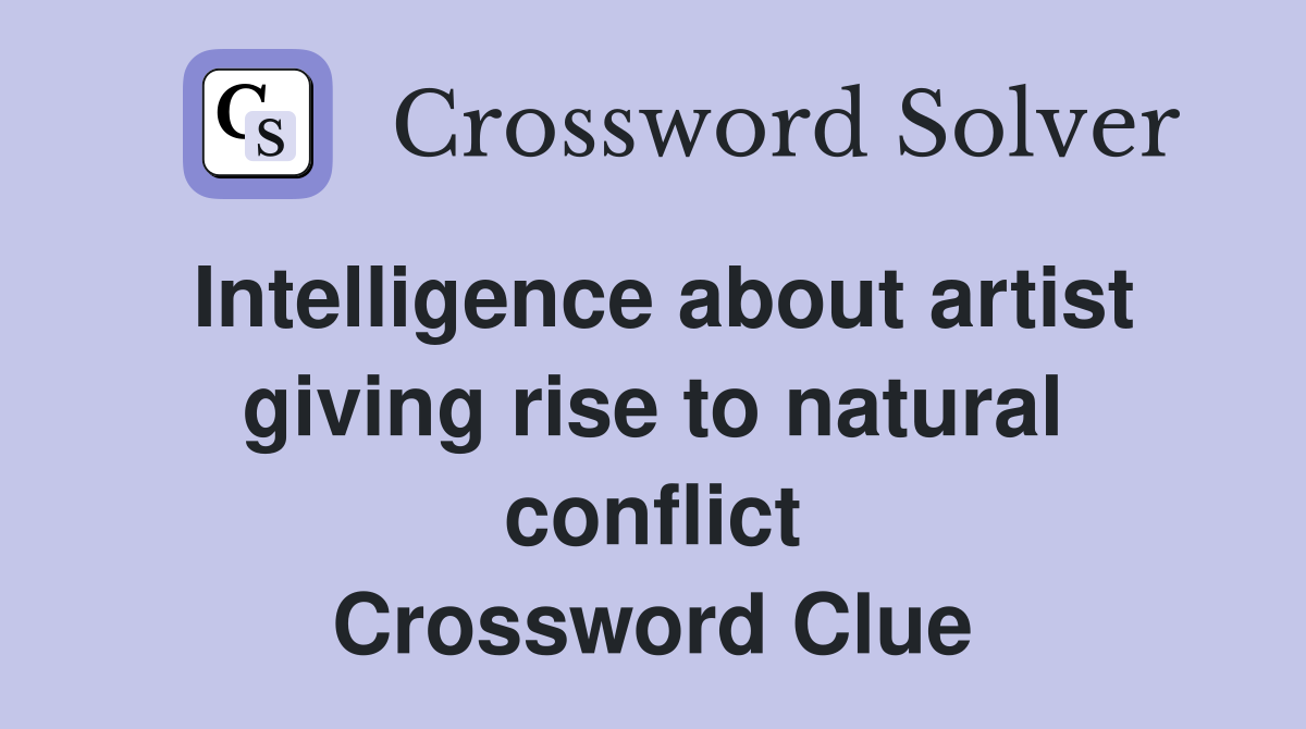 Intelligence about artist giving rise to natural conflict Crossword Clue