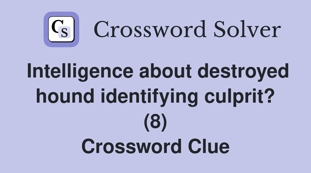 Intelligence about destroyed hound identifying culprit? (8) Crossword Clue