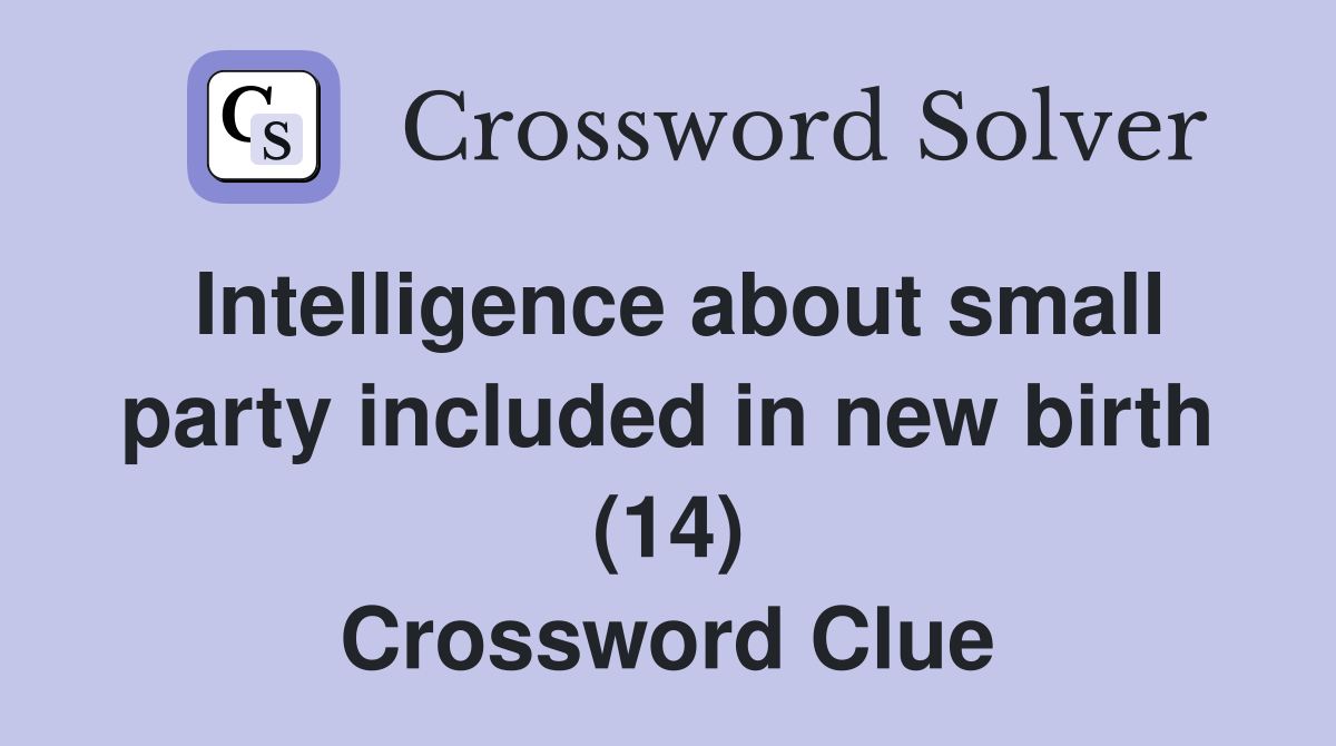 Intelligence about small party included in new birth (14) Crossword Clue