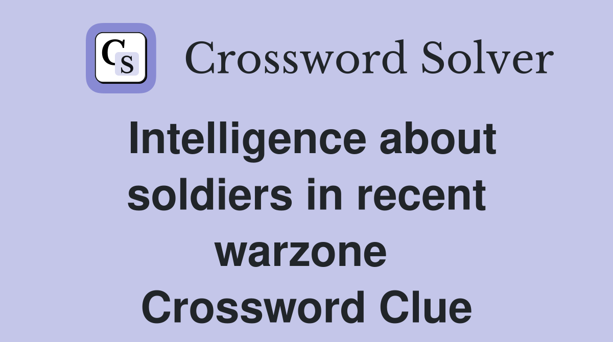 Intelligence about soldiers in recent warzone  Crossword Clue