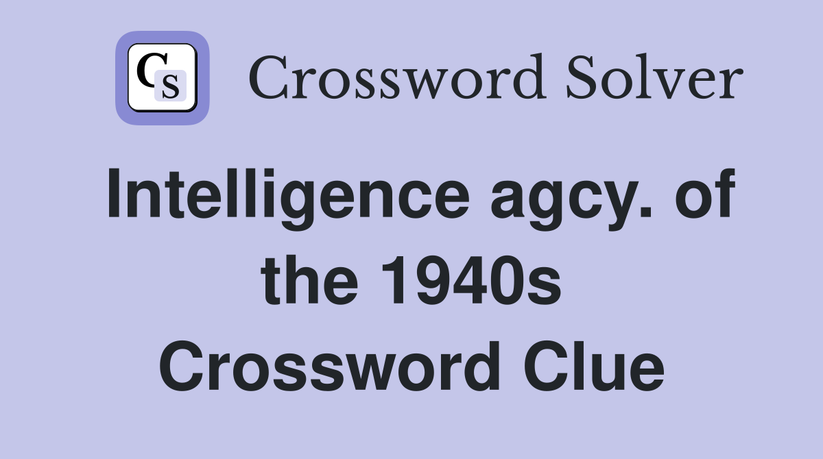 Intelligence agcy. of the 1940s Crossword Clue