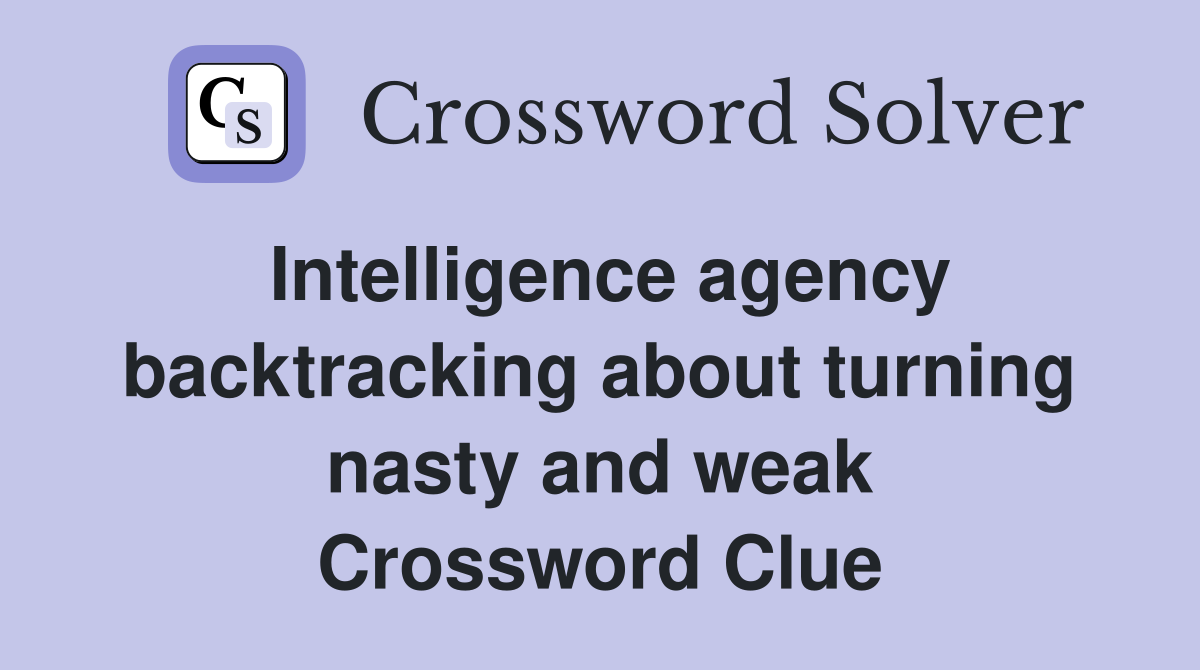 Intelligence agency backtracking about turning nasty and weak Crossword Clue