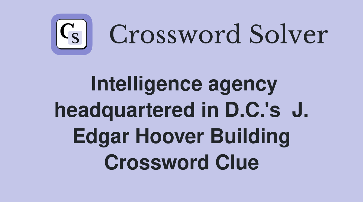 Intelligence agency headquartered in D.C.'s  J. Edgar Hoover Building Crossword Clue