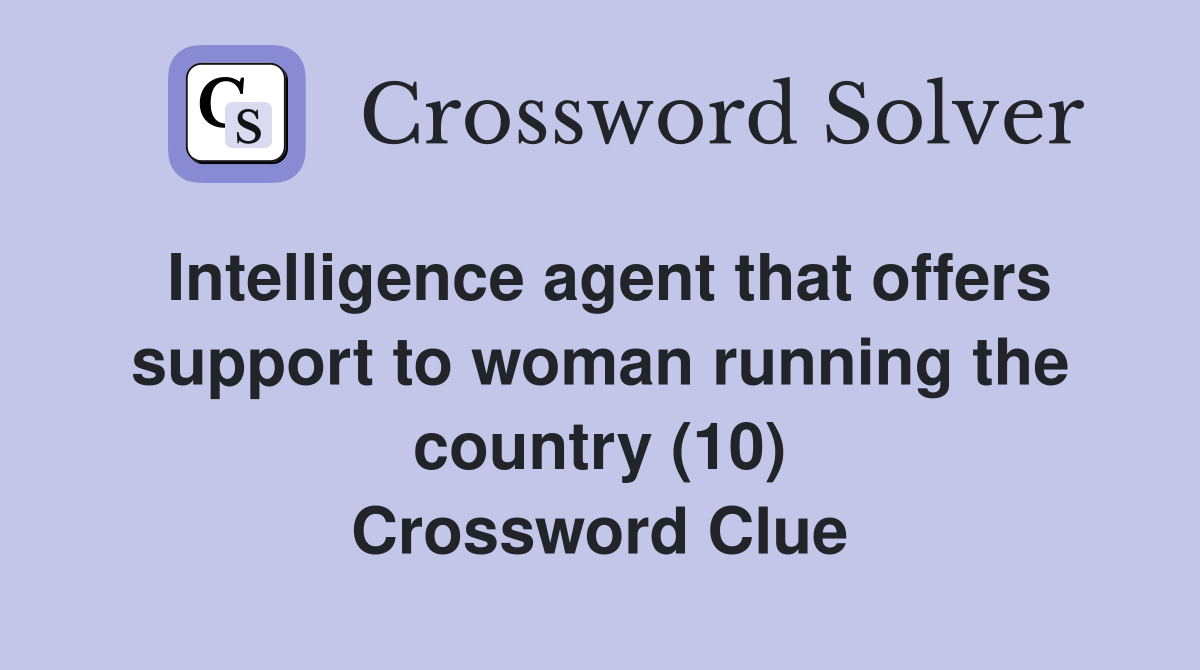 Intelligence agent that offers support to woman running the country (10) Crossword Clue