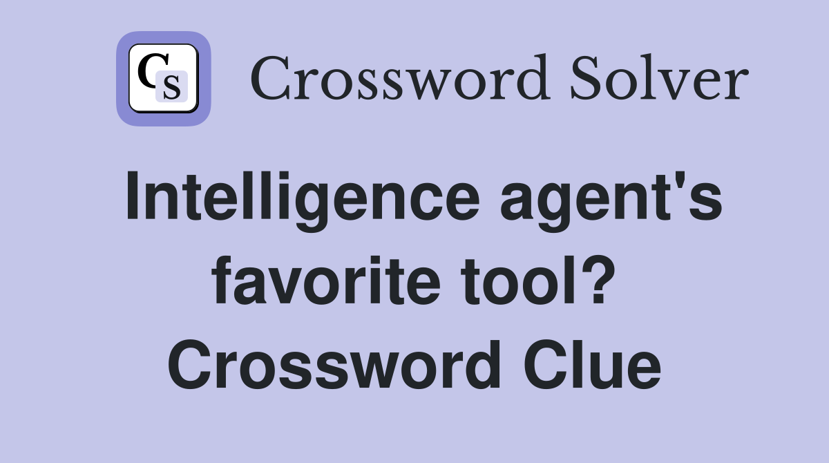 Intelligence agent's favorite tool? Crossword Clue
