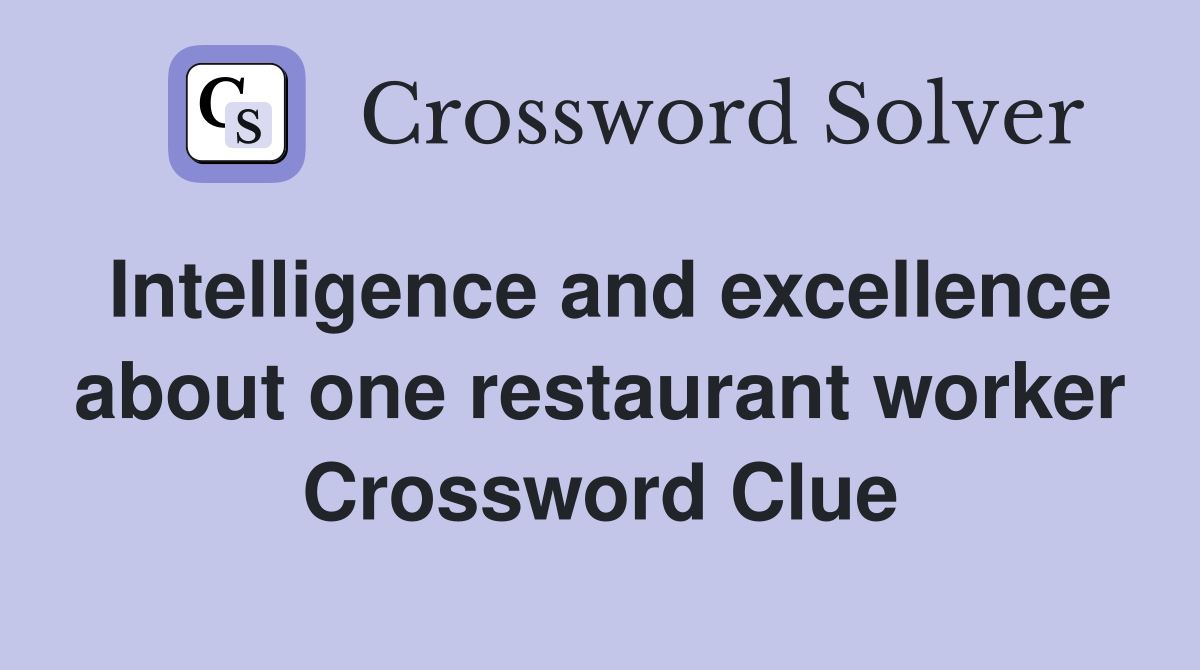 Intelligence and excellence about one restaurant worker Crossword Clue