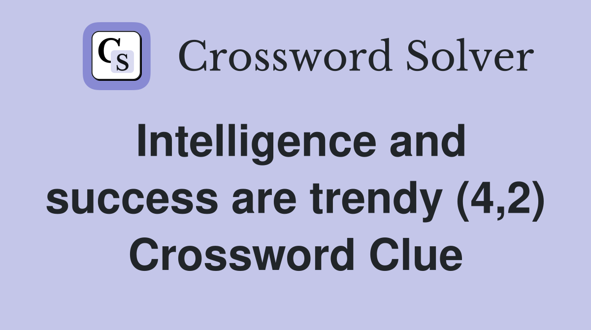 Intelligence and success are trendy (4,2) Crossword Clue