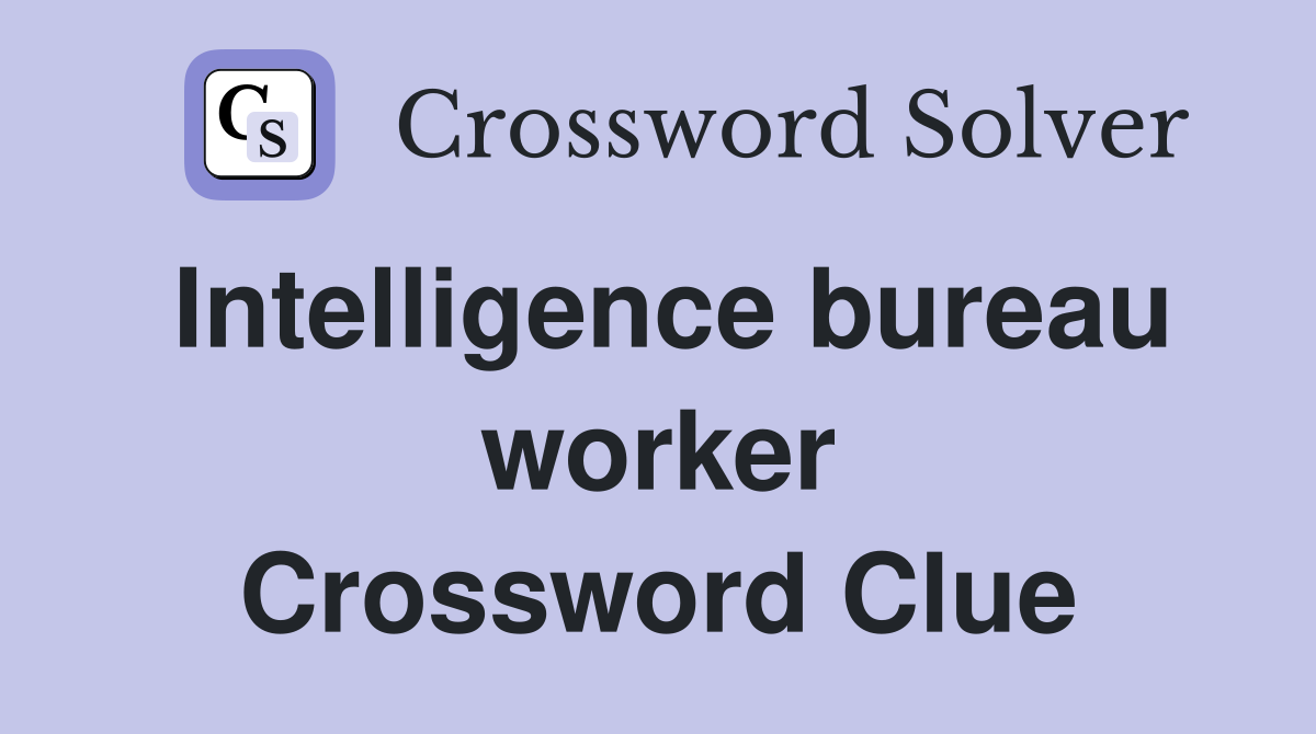 Intelligence bureau worker Crossword Clue