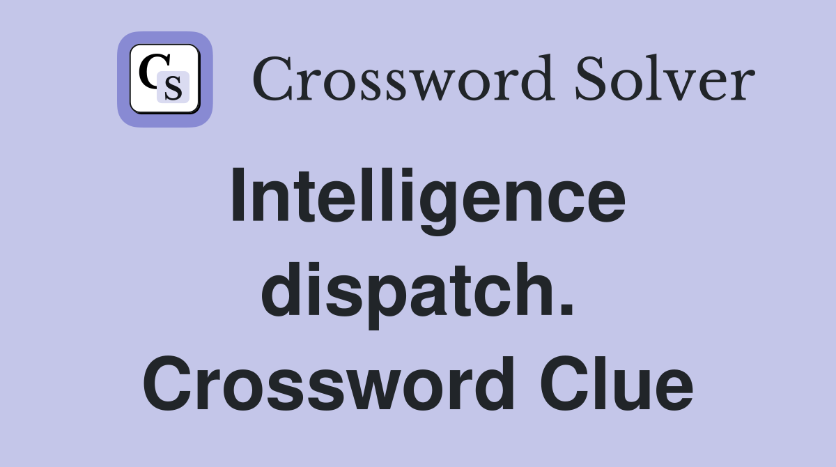 Intelligence dispatch. Crossword Clue
