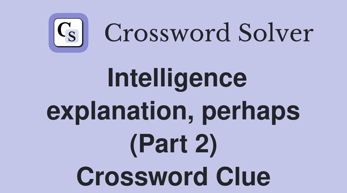 Intelligence explanation, perhaps (Part 2) Crossword Clue