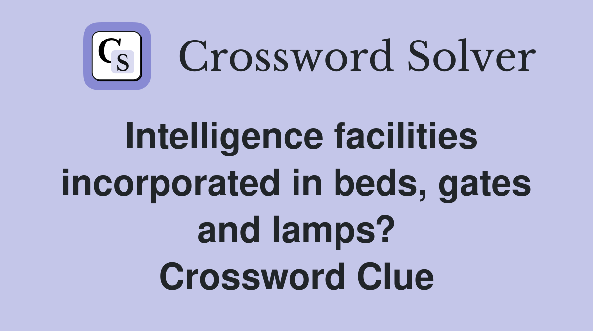 Intelligence facilities incorporated in beds, gates and lamps? Crossword Clue