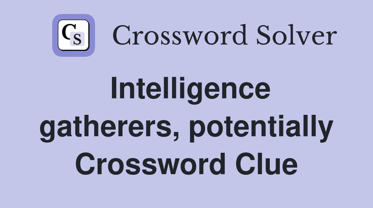 Intelligence gatherers, potentially Crossword Clue
