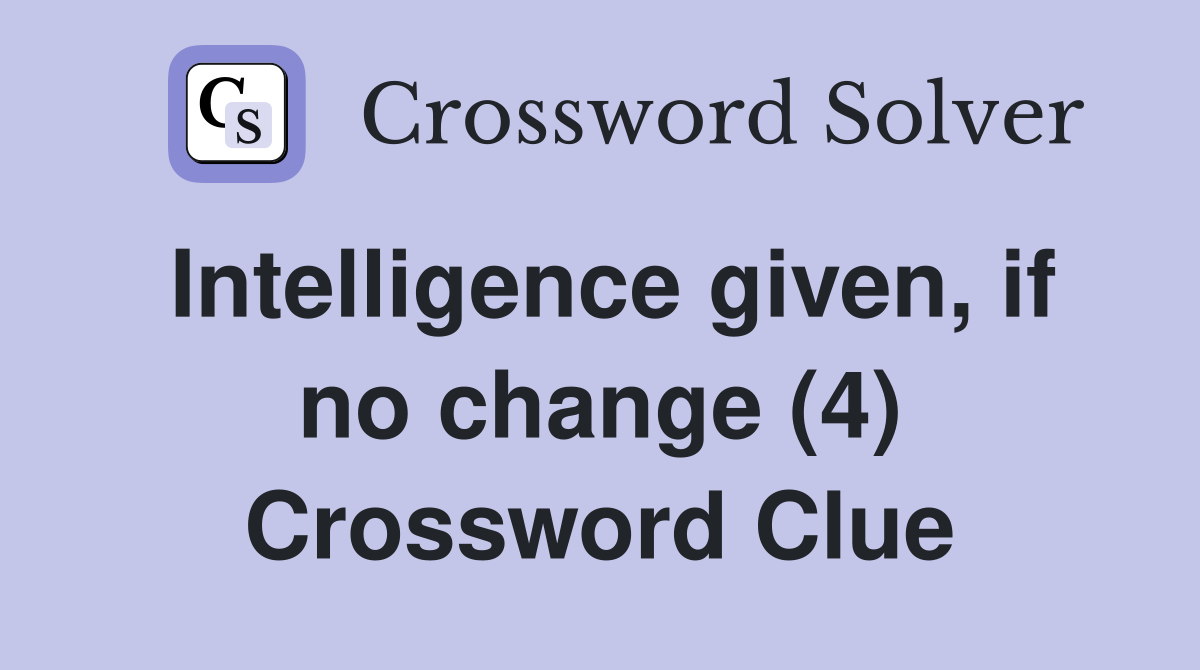 Intelligence given, if no change (4) Crossword Clue