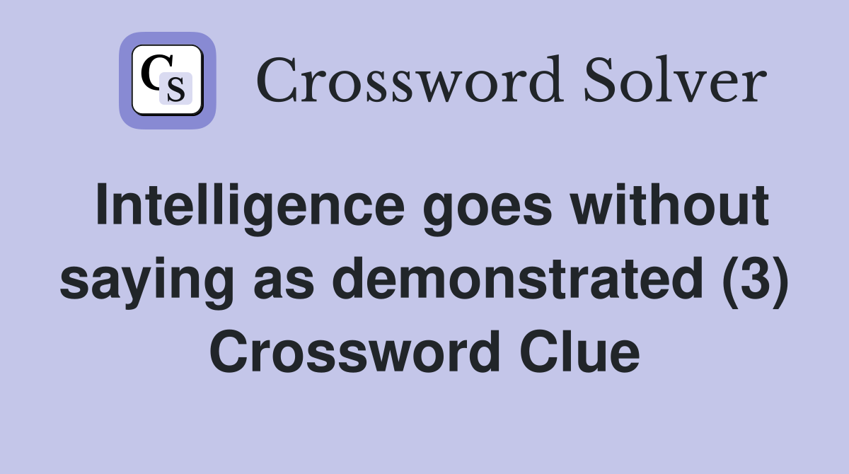 Intelligence goes without saying as demonstrated (3) Crossword Clue