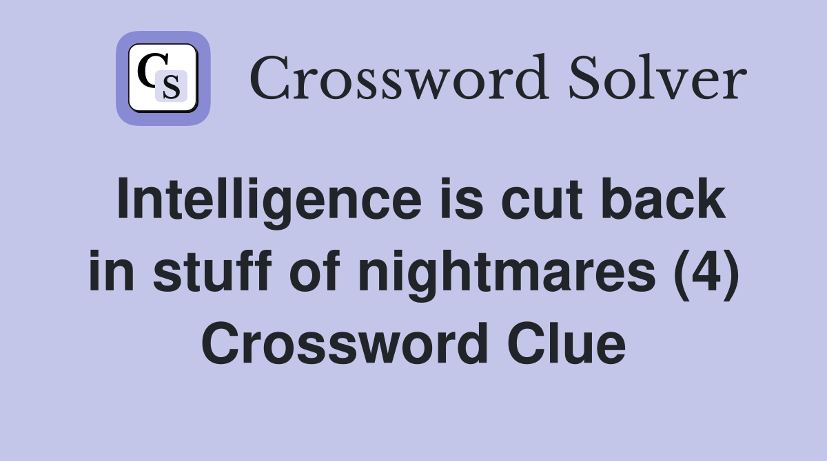 Intelligence is cut back in stuff of nightmares (4) Crossword Clue
